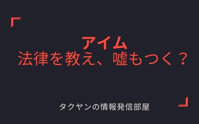 アイムは法律を教えてくれるが嘘もつく？