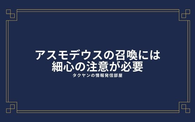 細心の注意が必要なアスモデウスの召喚