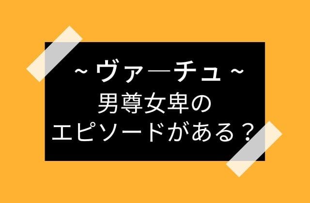 ヴァ―チュには男尊女卑の考えを正当化するエピソードがある