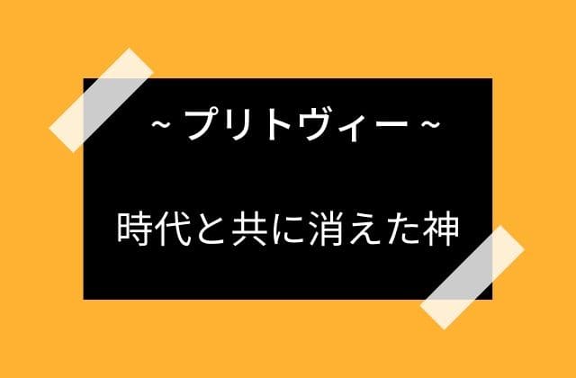 時代と共に消えたプリトヴィーたち