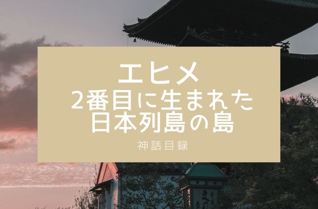 エヒメ:　2番目に生まれた日本列島の島