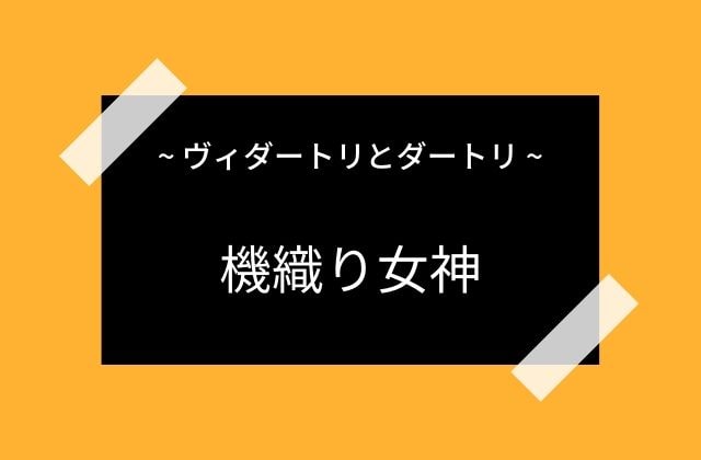 ヴィダートリとダートリ：　機織り女神？