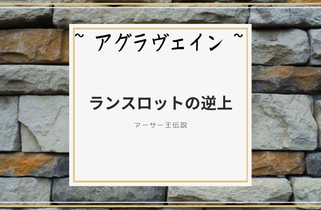 アグラヴェイン:　ランスロットの逆上