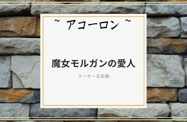 アコーロン:　魔女モルガンの愛人