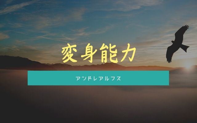 アンドレアルフス:　鳥に変える「変身能力」