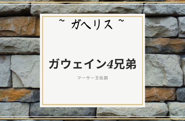 ガヘリス:　ガウェイン4兄弟の一人