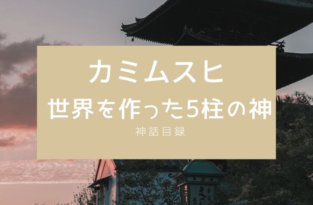 カミムスヒ: 世界を作った5柱の神