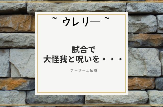 ウレリ―:　試合で大怪我と呪いを・・・