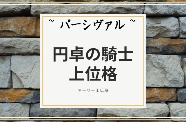 パーシヴァル:　円卓の騎士上位格