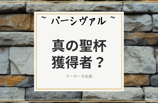 パーシヴァル:　真の聖杯獲得者？